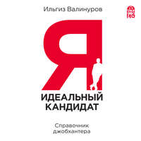Ильгиз Валинуров. Я – идеальный кандидат! Справочник джобхантера