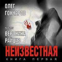 Олег Гончаров. Неизвестная. Книга первая