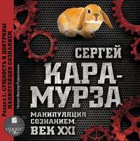 Сергей Кара-Мурза. Манипуляция сознанием. Век XXI. Раздел I. Сущность и доктрины манипуляции сознанием