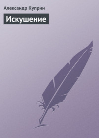 Александр Куприн. Искушение
