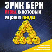 Эрик Берн. Игры, в которые играют люди. Психология человеческих взаимоотношений