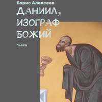 Борис Алексеев. Даниил, изограф Божий. Пьеса