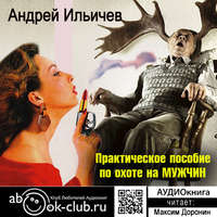 Андрей Ильичев. Практическое пособие по охоте на мужчин