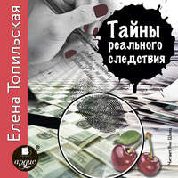 Елена Топильская. Тайны реального следствия. Записки следователя прокуратуры по особо важным делам