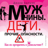 . Мужчины. Дети. Прочие опасности. Как их превратить в удовольствие?