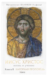 . Иисус Христос. Жизнь и учение. Книга II Нагорная проповедь. Том 6. Часть 1. «Просите, и дано будет вам». Часть 2. «Золотое правило». Часть 3. Заключительные разделы