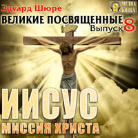 Эдуард Шюре. Иисус. Миссия Христа. Выпуск 8