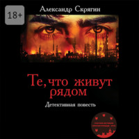 Александр Скрягин. Те, что живут рядом. Детективная повесть