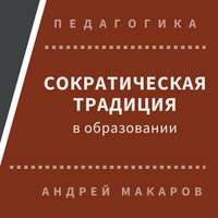 Андрей Макаров. Сократическая традиция в образовании