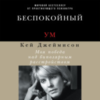 Кэй Джеймисон. Беспокойный ум. Моя победа над биполярным расстройством