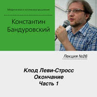 К. В. Бандуровский. Лекция №26 «Клод Леви-Стросс. Окончание. Часть 1»