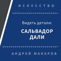 Андрей Макаров. Видеть детали: Сальвадор Дали
