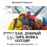 Валерий Лаврусь. Гималаи. Добрый пастырь Вовка Котляр. В горы после пятидесяти – 5