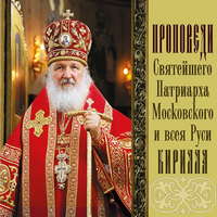 Святейший Патриарх Московский и всея Руси Кирилл. Проповеди Святейшего Патриарха Кирилла. Выпуск 7