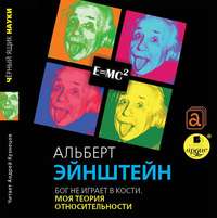 Альберт Эйнштейн. Бог не играет в кости. Моя теория относительности