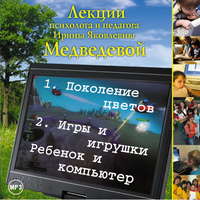 Ирина Медведева. Лекция «Поколение цветов. Игры и игрушки. Ребенок и компьютер»