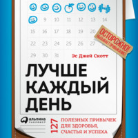 . Лучше каждый день: 127 полезных привычек для здоровья, счастья и успеха