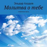 Эльдар Ахадов. Молитва о тебе. Избранная проза