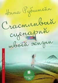 Нина Рубштейн. Счастливый сценарий твоей жизни, или Как хочешь, так и будет. 13 правил победителя
