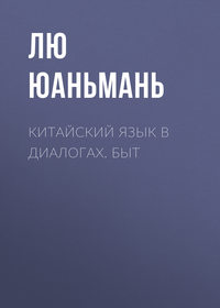Лю Юаньмань. Китайский язык в диалогах. Быт