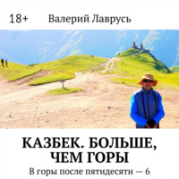Валерий Лаврусь. Казбек. Больше, чем горы. В горы после пятидесяти – 6