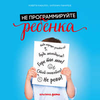 Антонио Панарезе. Не программируйте ребенка: Как наши слова влияют на судьбу детей