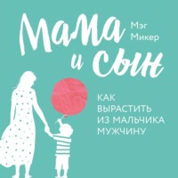 Мэг Микер. Мама и сын. Как вырастить из мальчика мужчину