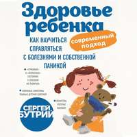Сергей Бутрий. Здоровье ребенка: современный подход. Как научиться справляться с болезнями и собственной паникой