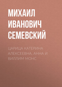 Михаил Иванович Семевский. Царица Катерина Алексеевна, Анна и Виллим Монс