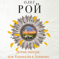 Олег Рой. Дочки-матери, или Каникулы в Атяшево