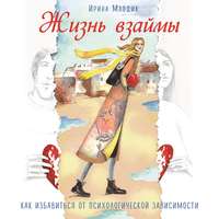 . Жизнь взаймы. Как избавиться от психологической зависимости