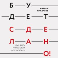 Никита Маклахов. Будет сделано! Как жить, чтобы цели достигались