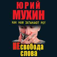 Юрий Мухин. НЕсвобода слова. Как нам затыкают рот