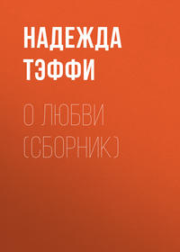Надежда Тэффи. О любви (сборник)