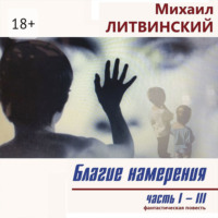 Михаил Литвинский. Благие намерения. Части I–III