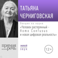 Т. В. Черниговская. Лекция «Человек растерянный – Homo Confusus и новая цифровая реальность»