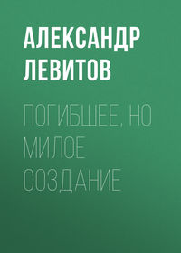 Александр Левитов. Погибшее, но милое создание