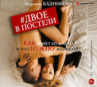 Марьяна Кадникова. Двое в постели. Как хочет мужчина и что нужно женщине?