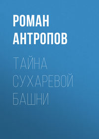 Роман Антропов. Тайна Сухаревой башни