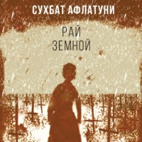 Сухбат Афлатуни. Рай земной