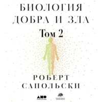 . Биология добра и зла. Как наука объясняет наши поступки. Часть 2
