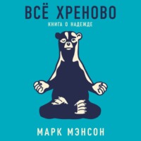 Марк Мэнсон. Всё хреново. Книга о надежде