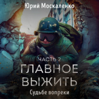 Юрий Москаленко. Судьбе вопреки. Часть вторая. «…главное выжить…»
