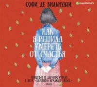 Софи де Вильнуази. Как я решила умереть от счастья