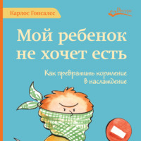 Карлос Гонсалес. Мой ребенок не хочет есть!