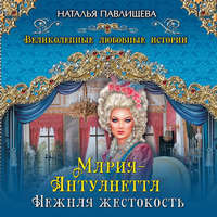 Наталья Павлищева. Мария-Антуанетта. Нежная жестокость