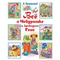 Эдуард Успенский. Всё о Чебурашке и крокодиле Гене (сборник)