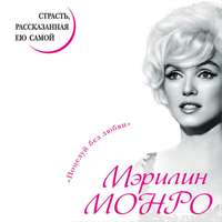 Мэрилин Монро. Мэрилин Монро. Страсть, рассказанная ею самой