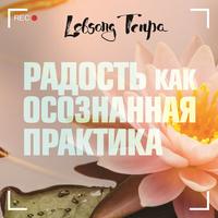 Лобсанг Тенпа. Радость как осознанная практика