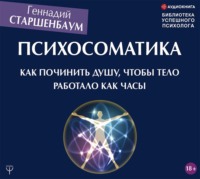 . Психосоматика. Как починить душу, чтобы тело работало как часы
